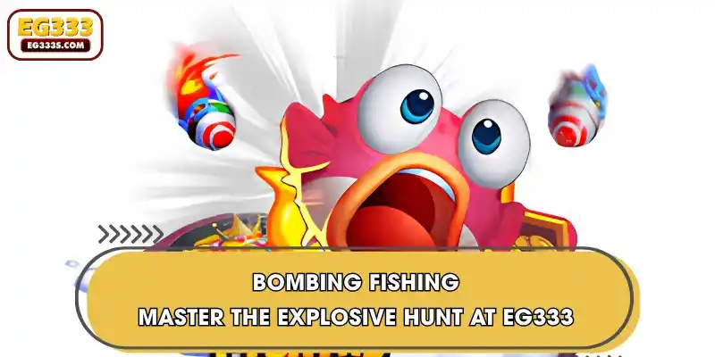 Bombing Fishing | Master The Explosive Hunt At EG333