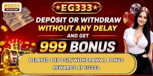 Delayed Deposit/Withdrawal Bonus - Rewards At EG333