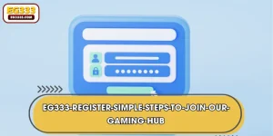 EG333 Register | Simple Steps To Join Our Gaming Hub