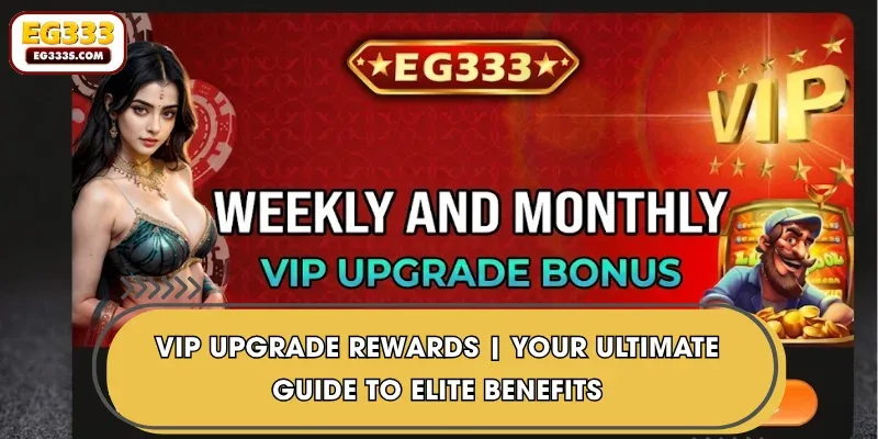 VIP Upgrade Rewards | Your Ultimate Guide to Elite Benefits